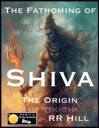 bokomslag The Fathoming of Shiva - The Origin