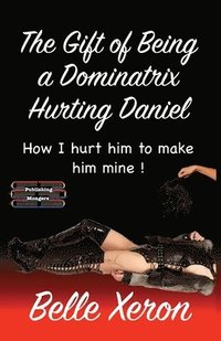 bokomslag The Gift of Being a Dominatrix - Hurting Daniel