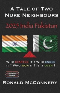 bokomslag A Tale of Two Nuke Neighbours: 2025 India Pakistan - Who started it ? Who ended it ? Who won it ? Is it over ?