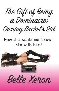 bokomslag The Gift of Being a Dominatrix - Owning Rachel's Sid