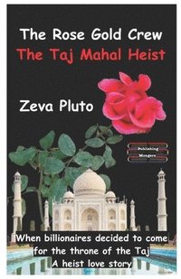 bokomslag The Rose Gold Crew - The Taj Mahal Heist: When billionaires decided to come for the throne of the Taj. A heist love story