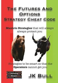 bokomslag The Futures and Options Strategy Cheat Code: Strategies to be smart so that the Operators cannot get you