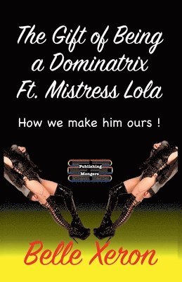 Belle Xeron - The Gift of Being a Dominatrix Ft. Mistress Lola, Häftad