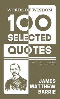 bokomslag Words Of Wisdom: 100 Selected Quotes by James M. Barrie with Beautiful Illustrations