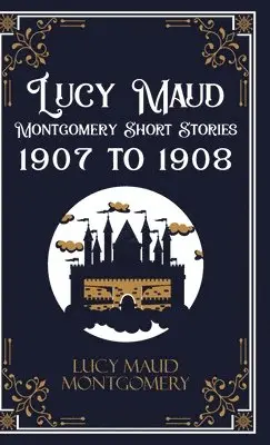 Lucy L M Montgomery - Lucy Maud Montgomery Short Sotries, 1907 to 1908 (Edition1st), Inbunden. Tillgänglighet: Lägg i varukorg