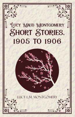 Lucy Maud Montgomery Short  Stories,1905 to 1906 (Edition1st)