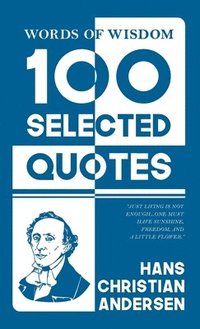 bokomslag Words Of Wisdom: 100 Selected Quotes by Hans Christian Andersen with Beautiful Illustrations