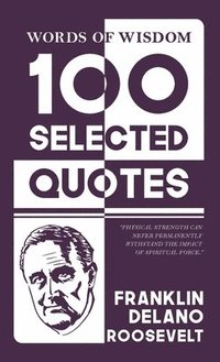 bokomslag Words Of Wisdom: 100 Selected Quotes by Franklin d. roosevelt with Beautiful Illustrations