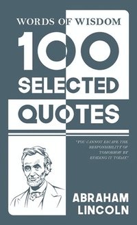 bokomslag Words Of Wisdom: 100 Selected Quotes by Abraham Lincoln with Beautiful Illustrations