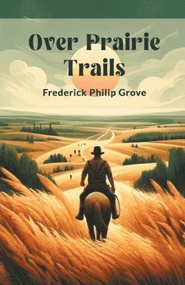 Frederick Philip Grove - Over Prairie Trails (Edition2024), Häftad
