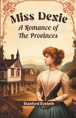 bokomslag Miss Dexie A Romance Of The Provinces