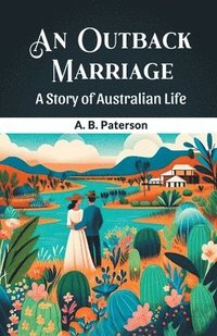 bokomslag An Outback Marriage A Story Of Australian Life