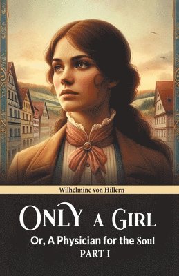 Only A Girl Or, A Physician For The Soul Part I 1