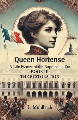 bokomslag Queen HortenseA Life Picture of the Napoleonic Era BOOK III (Edition2024)