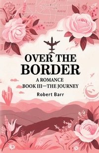 bokomslag Over the Border A Romance BOOK III-THE JOURNEY