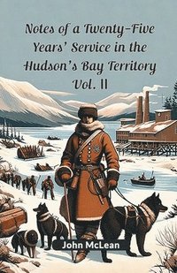 bokomslag Notes Of A Twenty-Five Years' Service In The Hudson's Bay Territory Vol. II