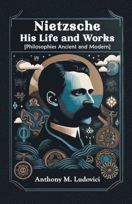 Anthony M Ludovici, Anthony M. Ludovici - Nietzsche His Life and Works[Philosophies Ancient and Modern] (Edition2024), Häftad