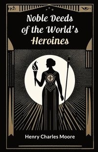 bokomslag Noble Deeds of the World's Heroines