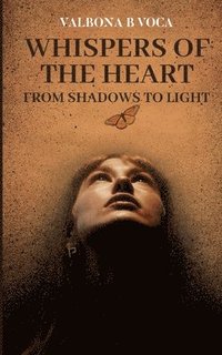 bokomslag Whispers of the Heart: From Shadows to Light,   Transformational Poems of  Love, Inner Awakening and Faith