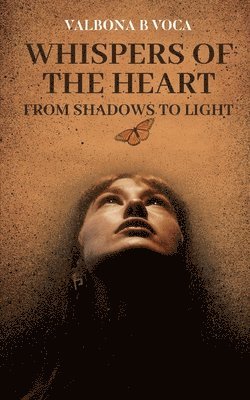 Valbona B Voca, Valbona B. Voca - Whispers of the Heart: From Shadows to Light,   Transformational Poems of  Love, Inner Awakening and Faith, Häftad