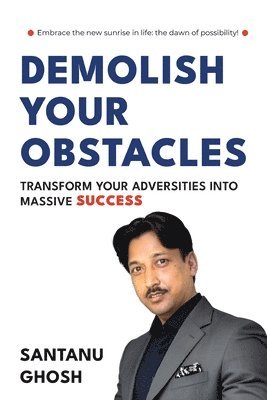 Santanu Ghosh - DEMOLISH YOUR OBSTACLES   TRANSFORM YOUR ADVERSITIES INTO MASSIVE SUCCESS, Häftad