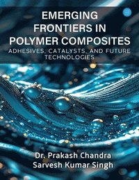 bokomslag Emerging Frontiers in Polymer Composites ( Adhesives, Catalysts, and Future Technologies)