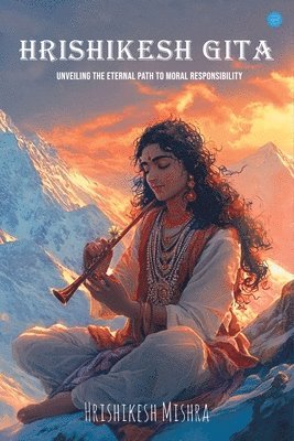 bokomslag Hrishikesh Gita: Unveiling The Eternal Path To Moral Responsibility