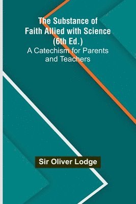 The Substance of Faith Allied with Science (6th Ed.);A Catechism for Parents and Teachers 1