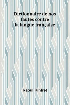 Dictionnaire de nos fautes contre la langue française
