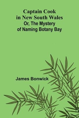bokomslag Captain Cook in New South Wales; Or, The Mystery of Naming Botany Bay