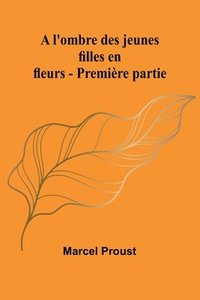 bokomslag A l'ombre des jeunes filles en fleurs - Première partie
