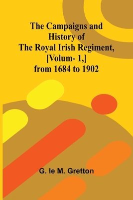 The Campaigns and History of the Royal Irish Regiment, [v. 1, ] from 1684 to 1902 1