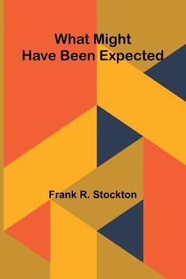 Frank R Stockton, Frank R. Stockton - What Might Have Been Expected, Häftad
