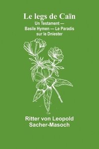 bokomslag Le legs de Caïn; Un Testament - Basile Hymen - Le Paradis sur le Dniester