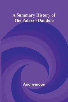 bokomslag Summary History of the Palazzo Dandolo