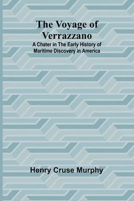 Voyage of Verrazzano; A Chater in the Early History of Maritime Discovery in America