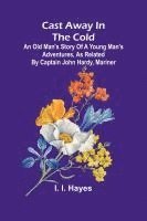 bokomslag Cast Away in the Cold; An Old Man's Story of a Young Man's Adventures, as Related by Captain John Hardy, Mariner