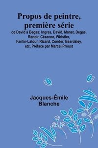 bokomslag Propos de peintre, première série: de David à Degas; Ingres, David, Manet, Degas, Renoir, Cézanne, Whistler, Fantin-Latour, Ricard, Conder, Beardsley,