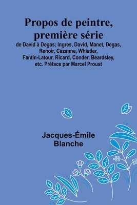 bokomslag Propos de peintre, première série: de David à Degas; Ingres, David, Manet, Degas, Renoir, Cézanne, Whistler, Fantin-Latour, Ricard, Conder, Beardsley,