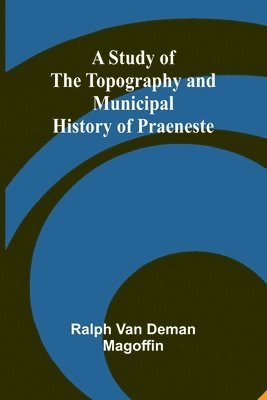 A Study of the Topography and Municipal History of Praeneste 1