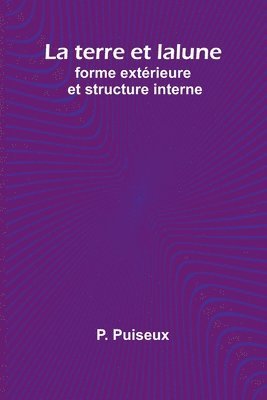 bokomslag La terre et la lune: forme extérieure et structure interne