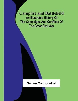 bokomslag Campfire and Battlefield; An Illustrated History of the Campaigns and Conflicts of the Great Civil War