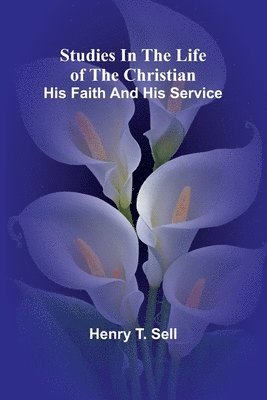 bokomslag Studies in the Life of the Christian: His Faith and His Service