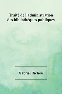 bokomslag Trait de l'administration des bibliothques publiques