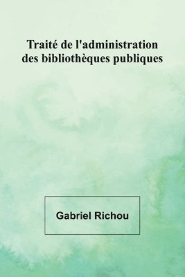 bokomslag Trait de l'administration des bibliothques publiques