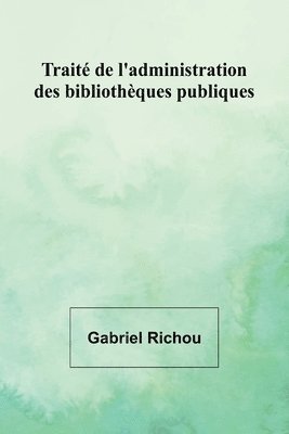 bokomslag Traité de l'administration des bibliothèques publiques