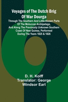 bokomslag Voyages of the Dutch brig of war Dourga; Through the southern and little-known parts of the Moluccan Archipelago, and along the previously unknown southern coast of New Guinea, performed during the