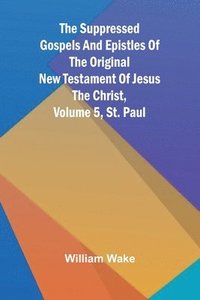 bokomslag suppressed Gospels and Epistles of the original New Testament of Jesus the Christ, Volume 5, St. Paul