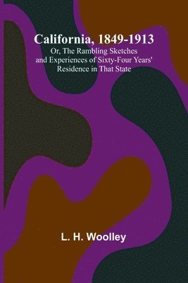 bokomslag California, 1849-1913; Or, The Rambling Sketches and Experiences of Sixty-four Years' Residence in that State