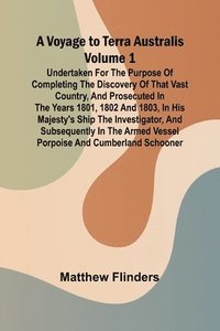 bokomslag A Voyage to Terra Australis - Volume 1; Undertaken for the purpose of completing the discovery of that vast country, and prosecuted in the years 1801, 1802 and 1803, in His Majesty's ship the